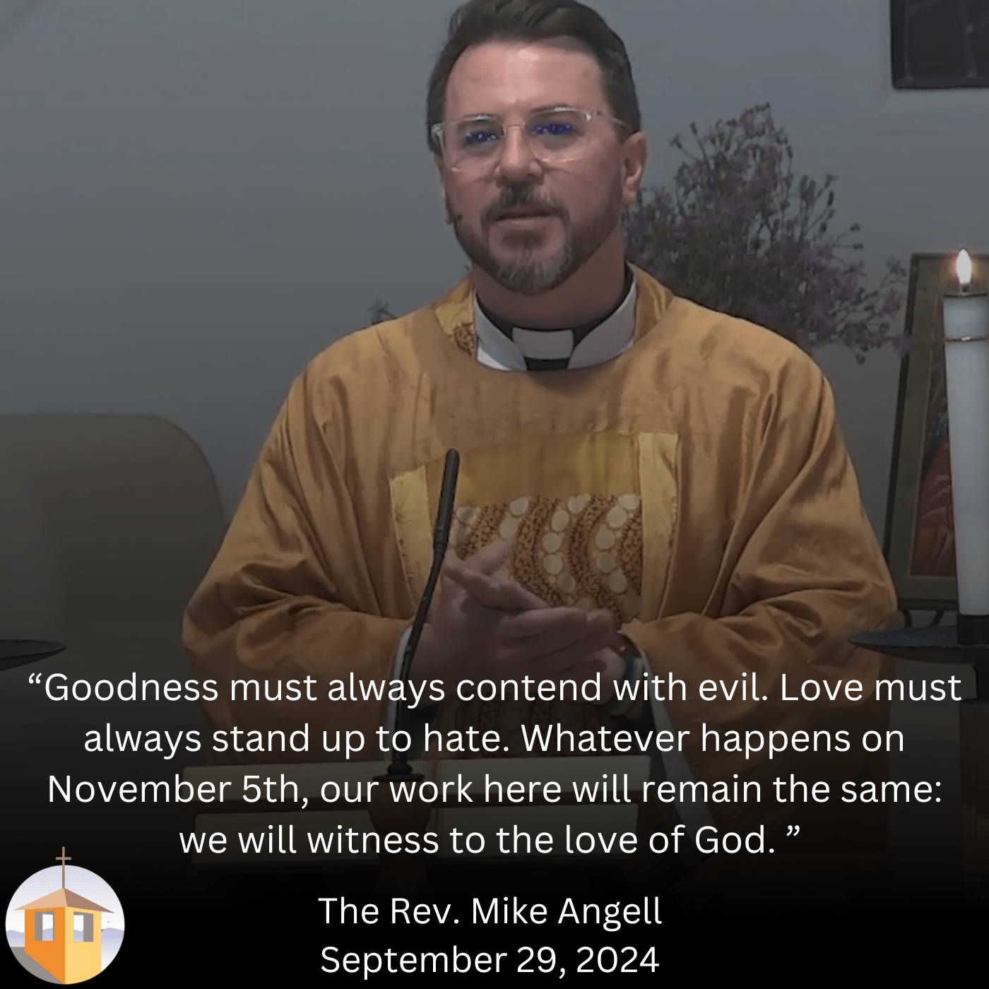 Goodness must always contend with evil. Love must always stand up to hate. Whatever happens on November 5th, our work here will remain the same: we will witness to the love of God.